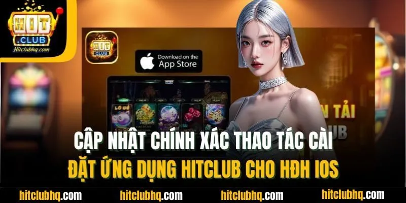 Cập nhật chính xác thao tác cài đặt ứng dụng Hitclub cho HĐH iOS