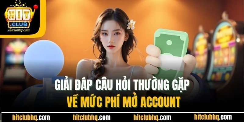 Giải đáp câu hỏi thường gặp về mức phí mở account