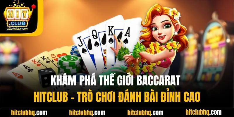 Khám phá thế giới Baccarat Hitclub - Trò chơi đánh bài đỉnh cao