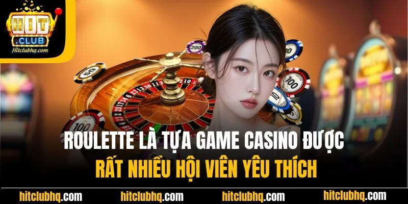 Roulette là tựa game casino được rất nhiều hội viên yêu thích
