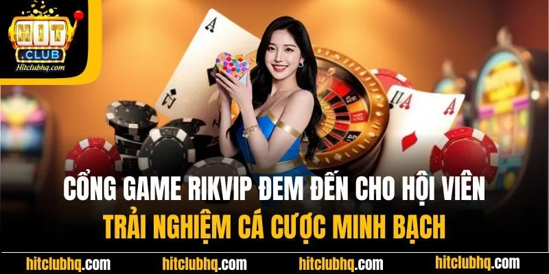 Rikvip đem đến cho người chơi trải nghiệm cược minh bạch